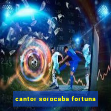 cantor sorocaba fortuna